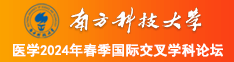 欧美大鸡巴男人狂操女人逼南方科技大学医学2024年春季国际交叉学科论坛